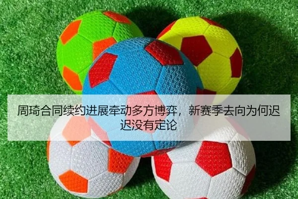 周琦合同续约进展牵动多方博弈，新赛季去向为何迟迟没有定论 | kaiyun